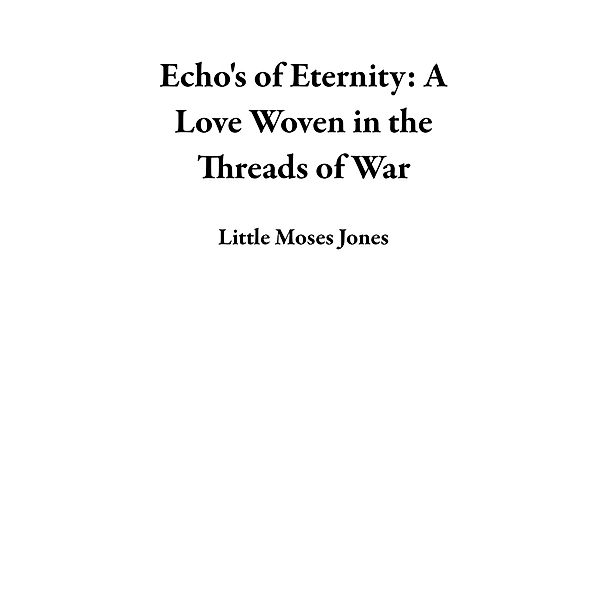 Echo's of Eternity: A Love Woven in the Threads of War, Little Moses Jones