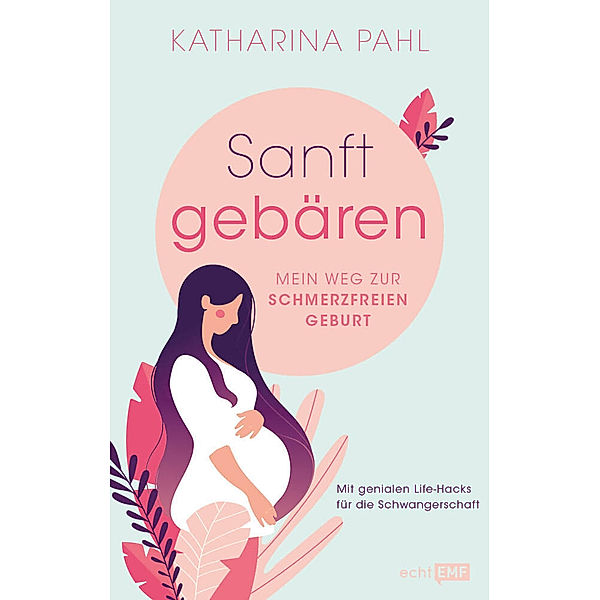 echt EMF / Sanft gebären: Mein Weg zur schmerzfreien Geburt, Katharina Pahl