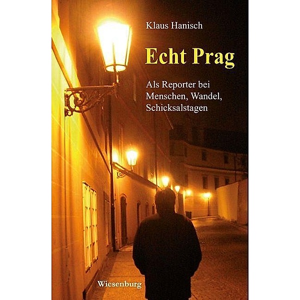 Echt Prag - Als Reporter bei Menschen, Wandel, Schicksalstagen, Klaus Hanisch