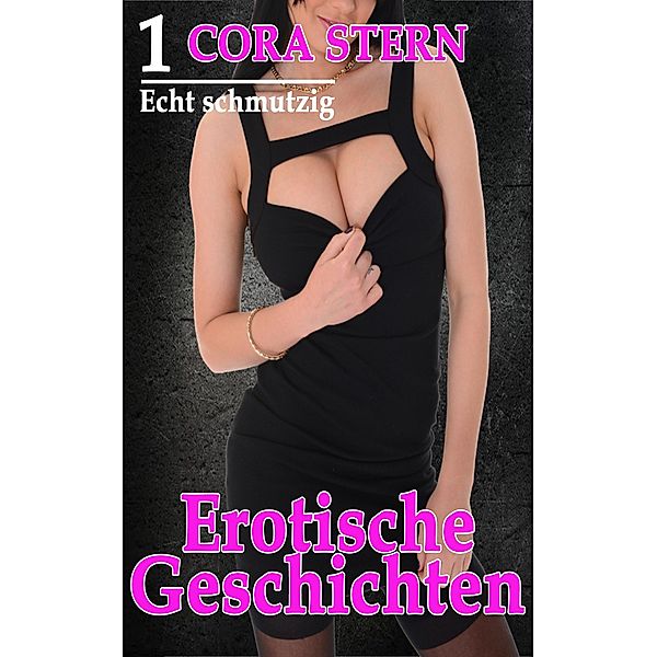 Echt schmutzig - Erotische Geschichten 1, Cora Stern