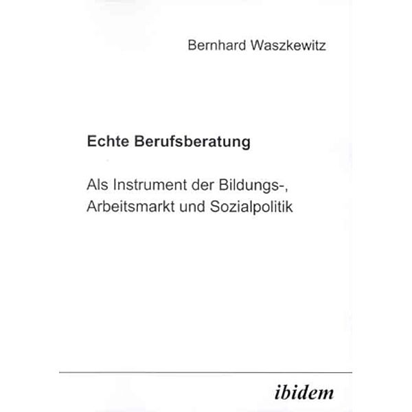 Echte Berufsberatung als Instrument der Bildungs-, Arbeitsmarkt- und Sozialpolitik, Bernhard Waszkewitz