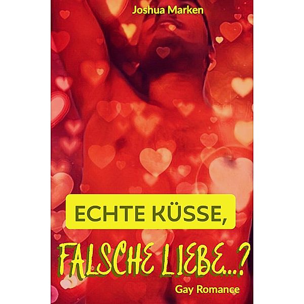 Echte Küsse, Falsche Liebe...? (Gay Romance), Joshua Marken