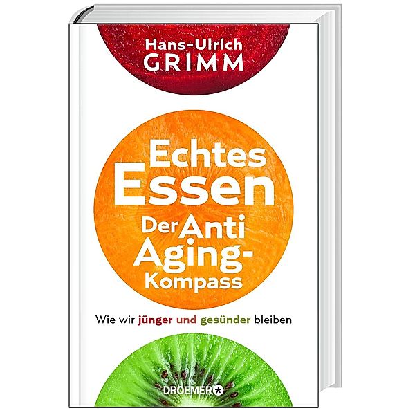 Echtes Essen. Der Anti-Aging-Kompass, Hans-Ulrich Grimm