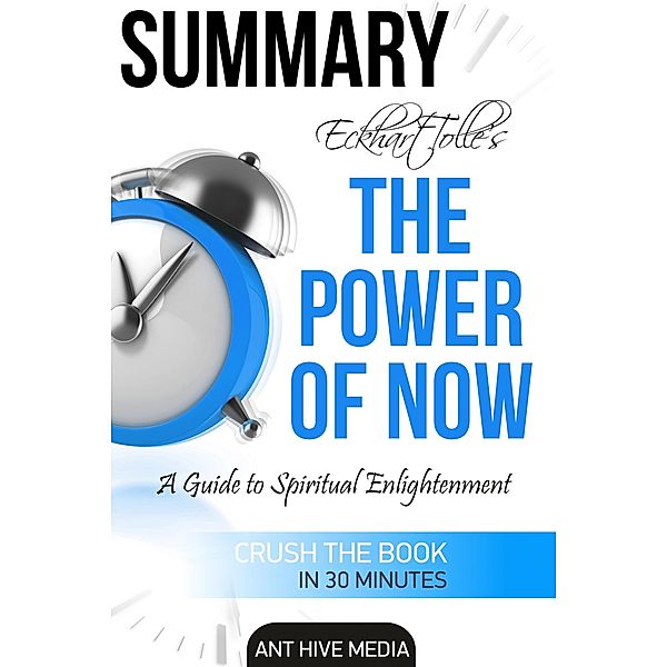 Eckhart Tolle's The Power of Now: A Guide to Spiritual Enlightenment Summary, AntHiveMedia