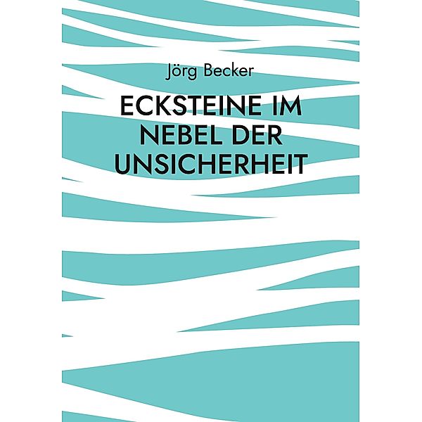 Ecksteine im Nebel der Unsicherheit, Jörg Becker