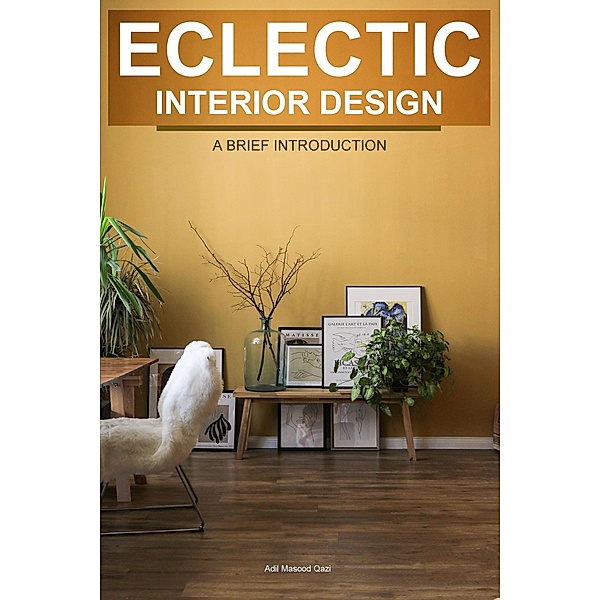 Eclectic Interior Design: A Brief Introduction, Adil Masood Qazi