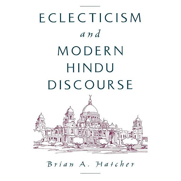 Eclecticism and Modern Hindu Discourse, Brian A. Hatcher