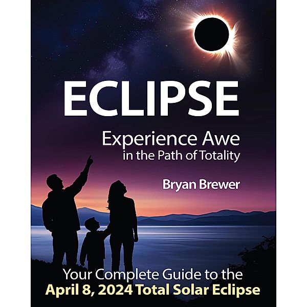 Eclipse: Experience Awe in the Path of Totality, Bryan Brewer