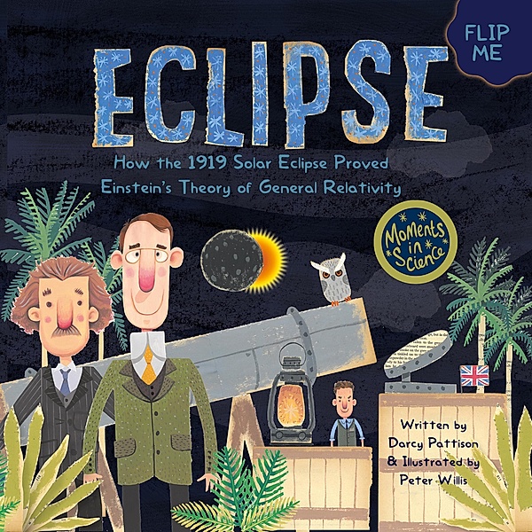 Eclipse: How the 1919 Solar Eclipse Proved Einstein's Theory of General Relativity (MOMENTS IN SCIENCE, #4) / MOMENTS IN SCIENCE, Darcy Pattison, Peter Willis