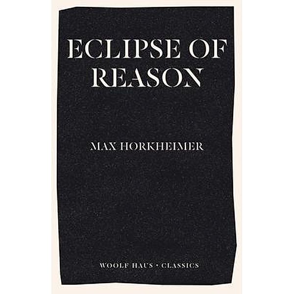 Eclipse of Reason / Woolf Haus Publishing, Max Horkheimer