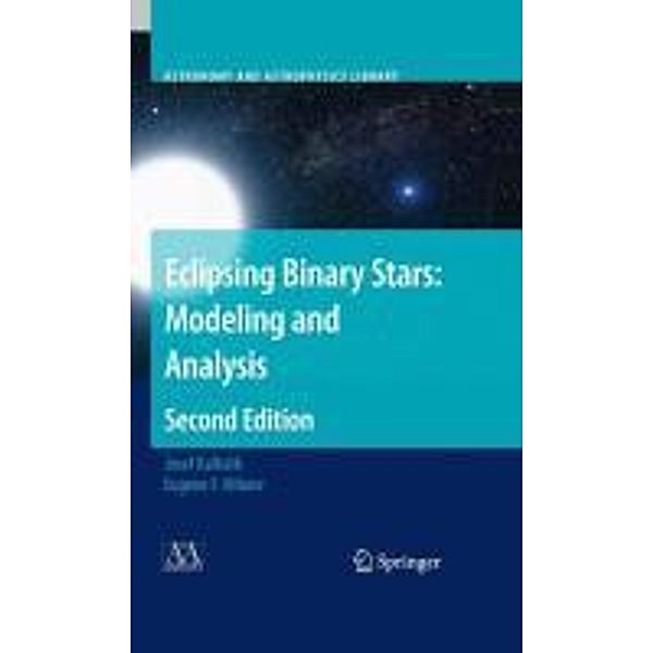 Eclipsing Binary Stars: Modeling and Analysis / Astronomy and Astrophysics Library, Josef Kallrath, Eugene F. Milone