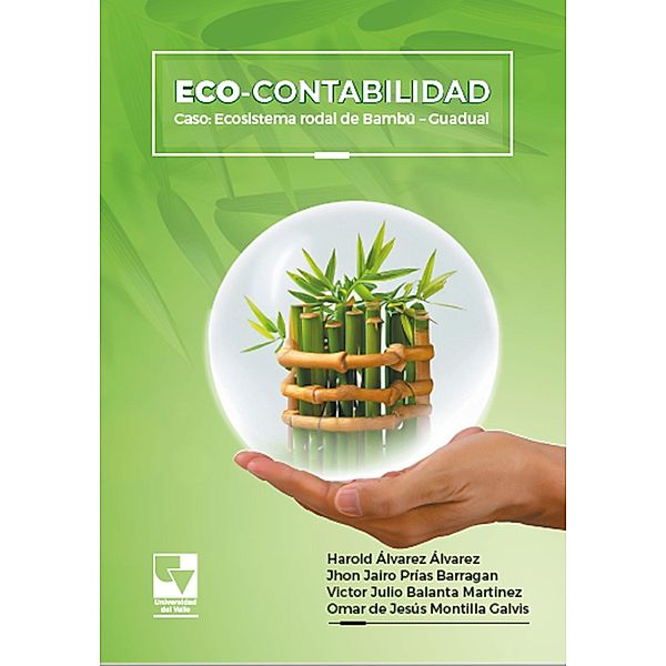 Eco-contabilidad: Caso: Ecosistema Rodal de Bambú - Guadual, Harold Álvarez Álvarez, Jhon Jairo Prías Barragan, Victor Julio Balanta Martinez, Omar Jesús Montilla de Galvis