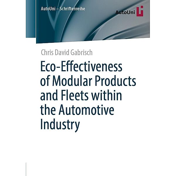 Eco-Effectiveness of Modular Products and Fleets within the Automotive Industry / AutoUni - Schriftenreihe Bd.164, Chris David Gabrisch