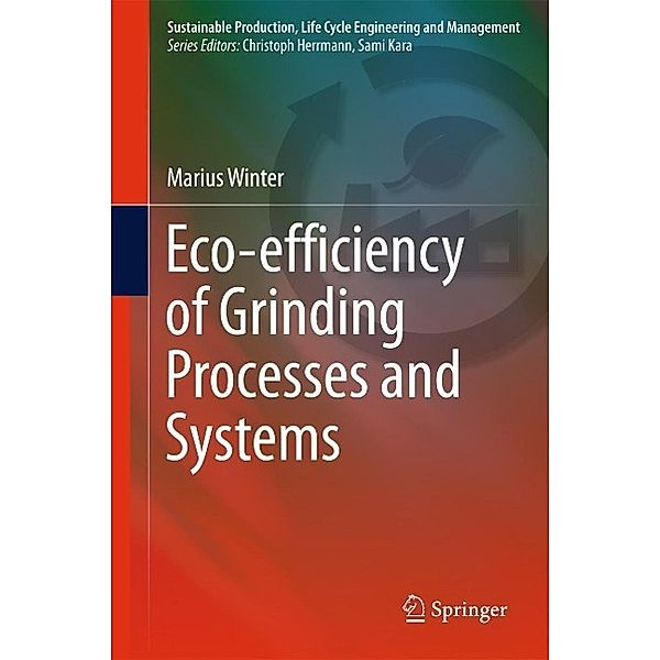 Eco-efficiency of Grinding Processes and Systems / Sustainable Production, Life Cycle Engineering and Management, Marius Winter