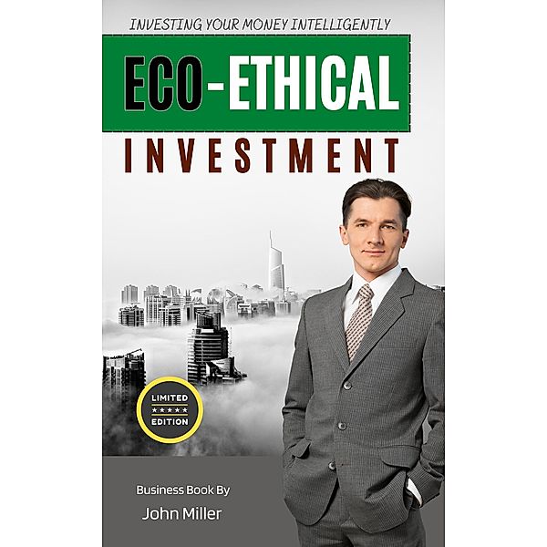 Eco-ethical Investment: Investing your Money Intelligently, John Miller