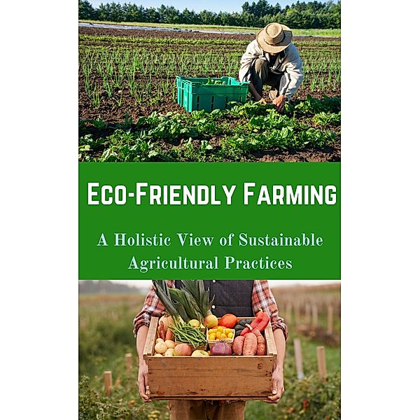 Eco-Friendly Farming : A Holistic View of Sustainable Agricultural Practices, Ruchini Kaushalya