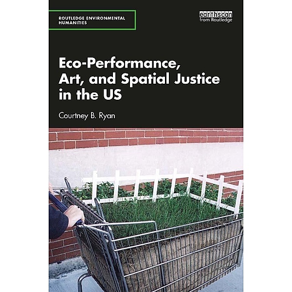 Eco-Performance, Art, and Spatial Justice in the US, Courtney B. Ryan