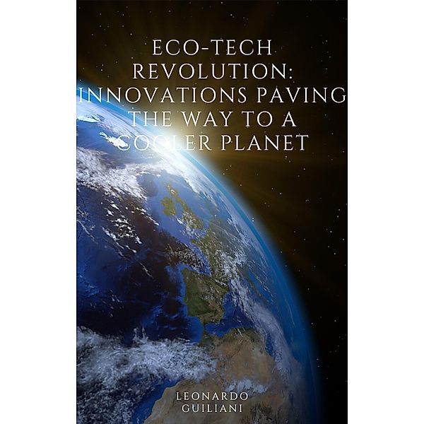 Eco-Tech Revolution Innovations Paving the Way to a Cooler Planet, Leonardo Guiliani