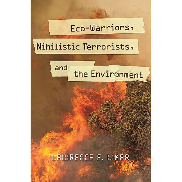 Eco-Warriors, Nihilistic Terrorists, and the Environment, Lawrence E. Likar