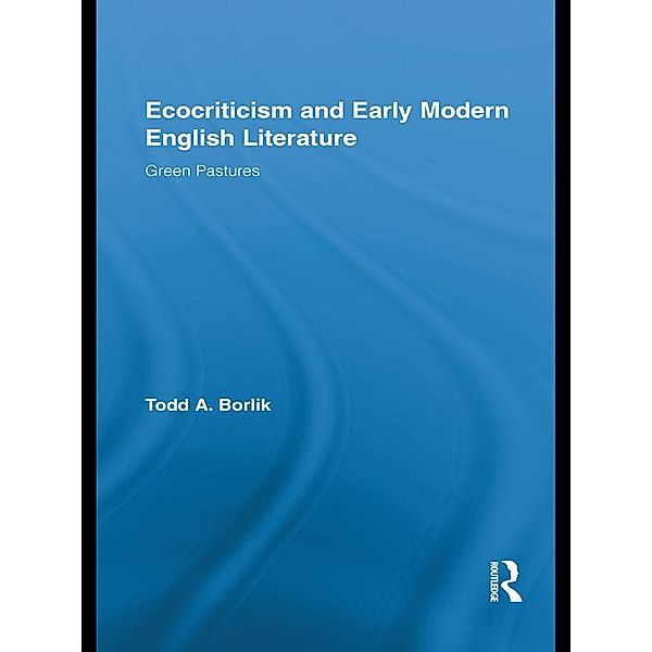 Ecocriticism and Early Modern English Literature, Todd A. Borlik