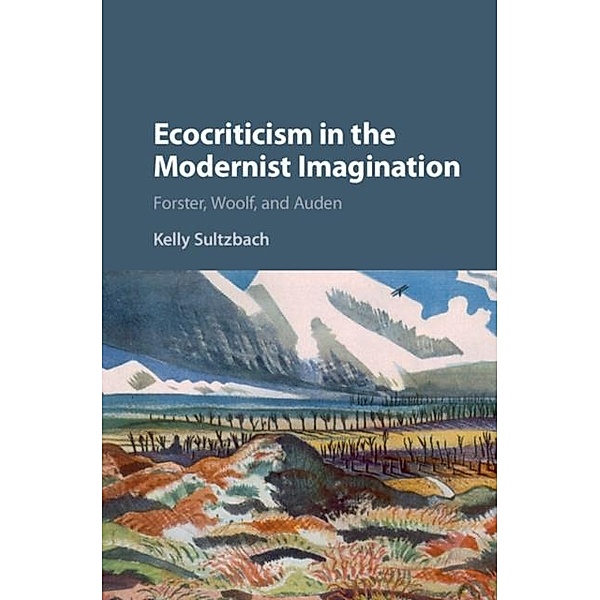 Ecocriticism in the Modernist Imagination, Kelly Elizabeth Sultzbach