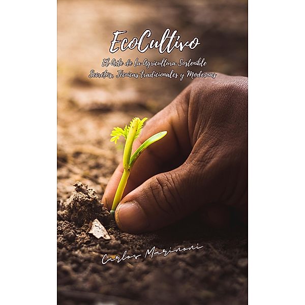 EcoCultivo, El Arte de la Agricultura Sostenible., Carlos Marinoni