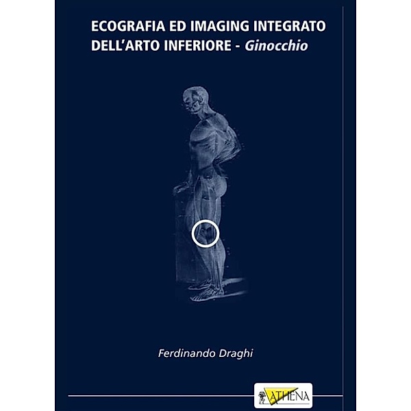 Ecografia ed Imaging Integrato dell'arto inferiore - Ginocchio, Ferdinando Draghi
