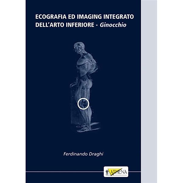 Ecografia ed imaging integrato dell’arto inferiore: ginocchio, Ferdinando Draghi