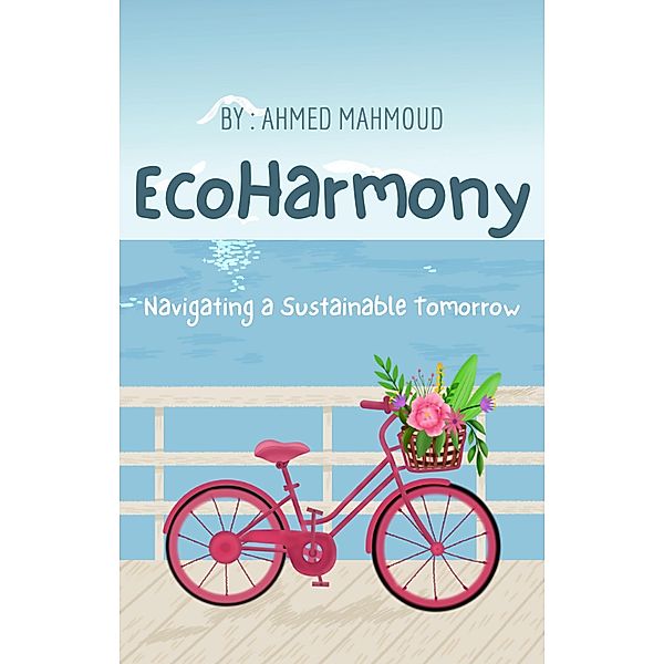 EcoHarmony Navigating a Sustainable Tomorrow, Ahmed Mahmoud