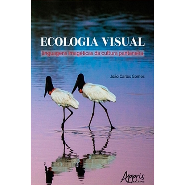 Ecologia Visual: Linguagens Imagéticas da Cultura Pantaneira, João Carlos Gomes