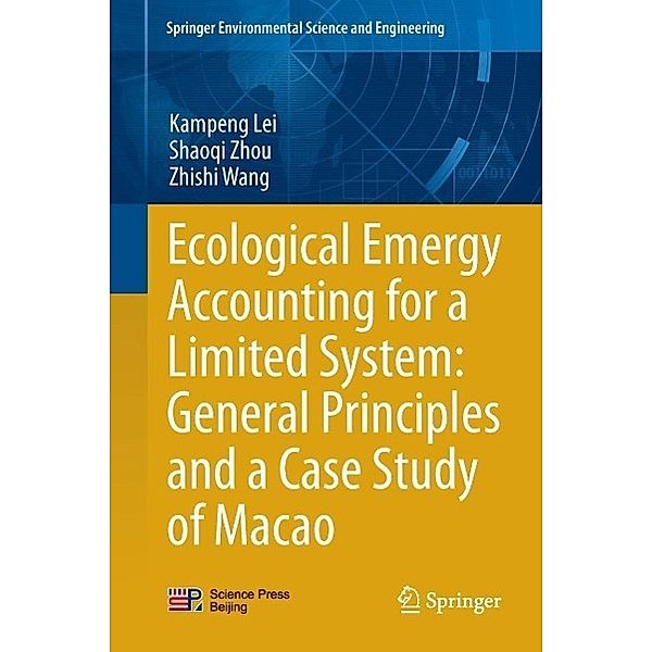 Ecological Emergy Accounting for a Limited System: General Principles and a Case Study of Macao / Springer Environmental Science and Engineering, Kampeng Lei, Shaoqi Zhou, Zhishi Wang