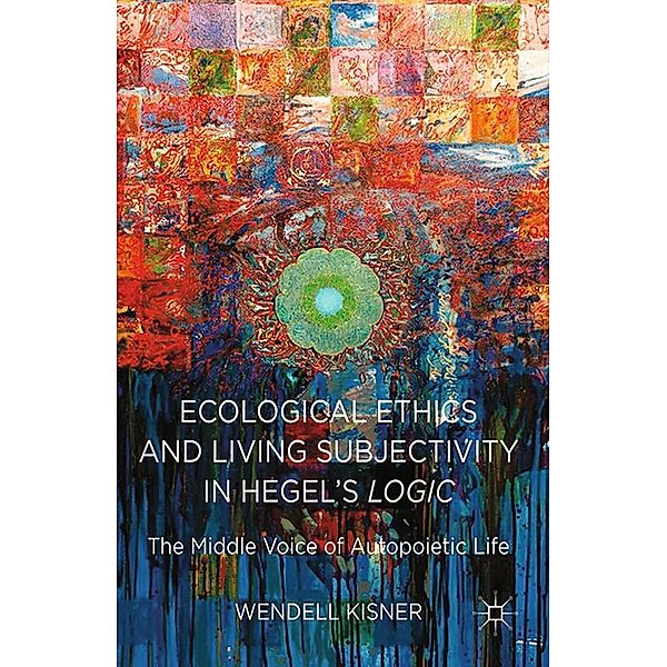 Ecological Ethics and Living Subjectivity in Hegel's Logic, W. Kisner