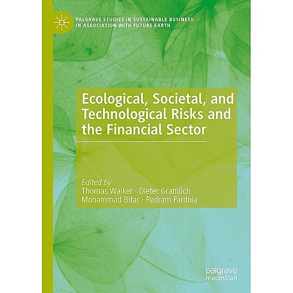 Ecological, Societal, and Technological Risks and the Financial Sector / Palgrave Studies in Sustainable Business In Association with Future Earth