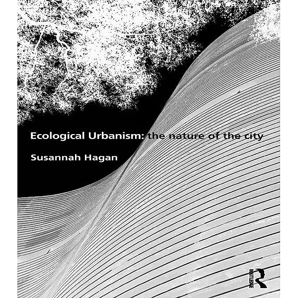 Ecological Urbanism: The Nature of the City, Susannah Hagan