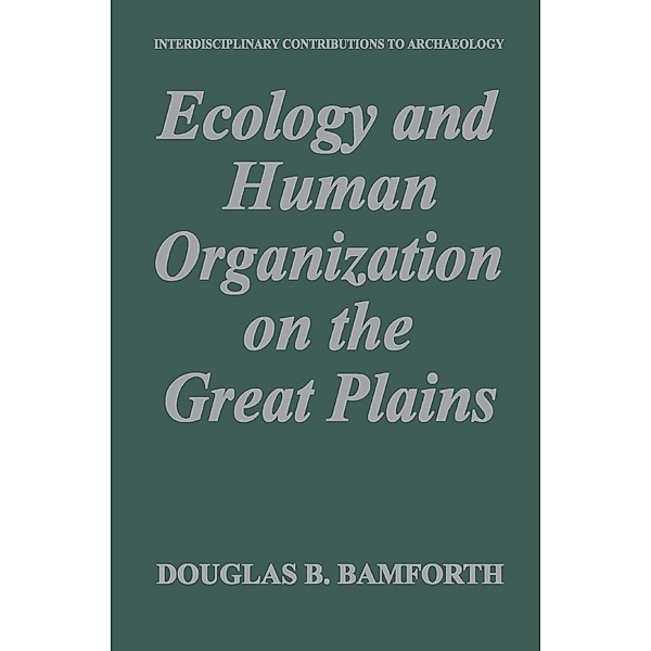 Ecology and Human Organization on the Great Plains / Interdisciplinary Contributions to Archaeology, Douglas B. Bamforth