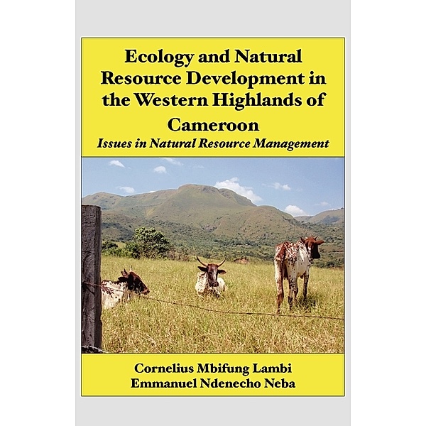 Ecology and Natural Resource Development in the Western Highlands of Cameroon. Issues in Natural Resource Management, Mbifung Lambi, Ndenecho Neba