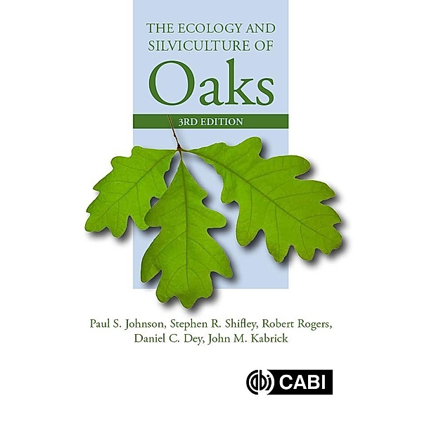 Ecology and Silviculture of Oaks, The, Paul Johnson, Stephen Shifley, Robert Rogers, Daniel C. Dey, John M Kabrick