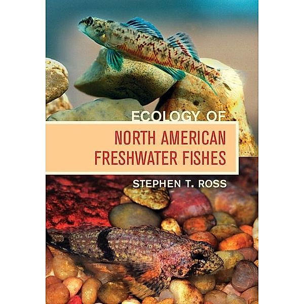 Ecology of North American Freshwater Fishes, Stephen T. Ross
