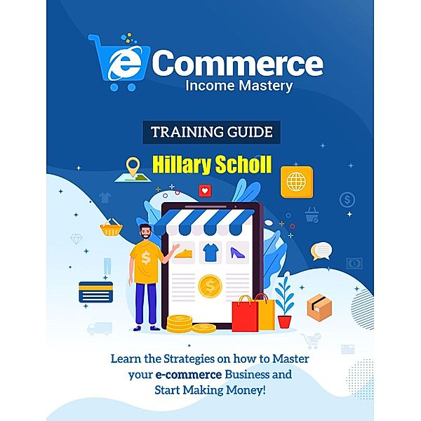 Ecommerce Income Mastery Training Guide / eBookIt.com, Hillary Scholl