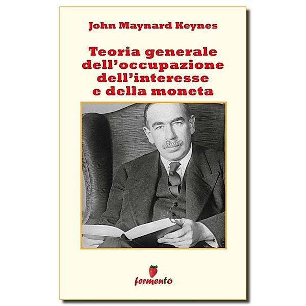 Economia, business e finanza: Teoria Generale dell'Occupazione dell'Interesse e della Moneta, John Maynard Keynes