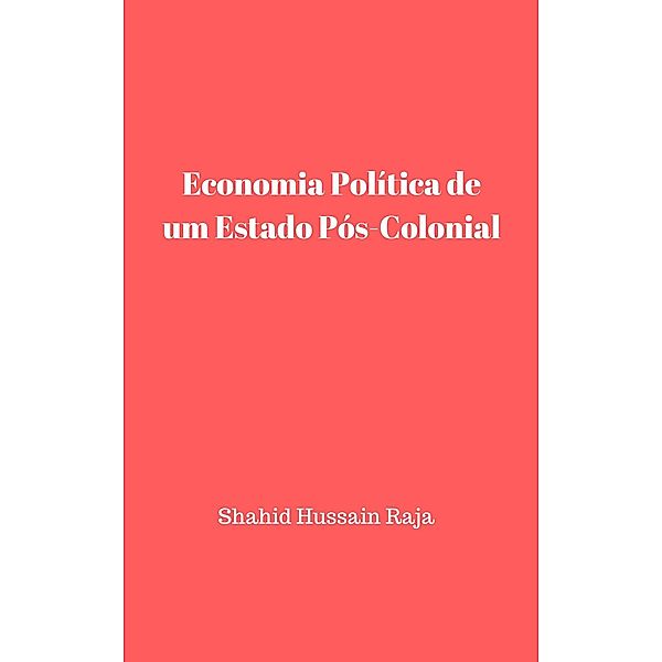 Economia Política de um Estado Pós-Colonial, Shahid Hussain Raja, Omar Hayat Raja