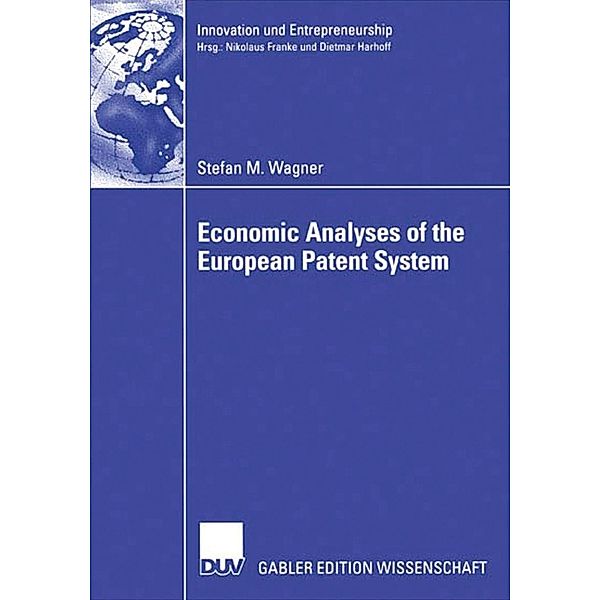 Economic Analyses of the European Patent System / Innovation und Entrepreneurship, Stefan Wagner