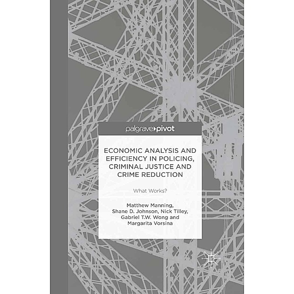 Economic Analysis and Efficiency in Policing, Criminal Justice and Crime Reduction, Matthew Manning, Shane D. Johnson, Kenneth A. Loparo, Gabriel T. W. Wong, Margarita Vorsina