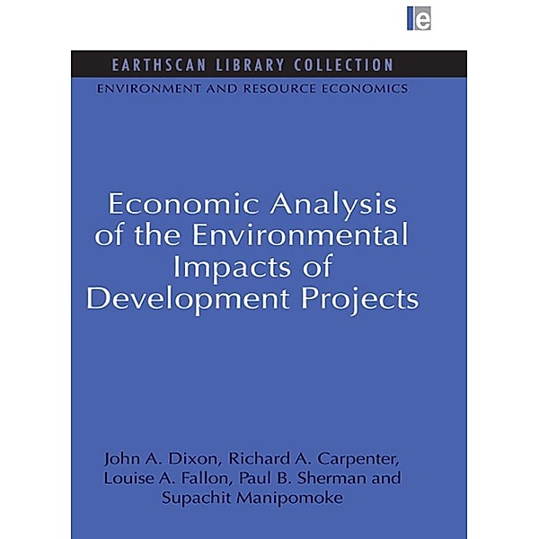 Economic Analysis of the Environmental Impacts of Development Projects, John A. Dixon, Richard A. Carpenter, Louise A. Fallon, Paul B. Sherman, Supachit Manipomoke