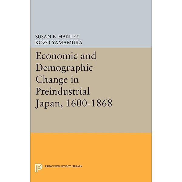 Economic and Demographic Change in Preindustrial Japan, 1600-1868 / Princeton Legacy Library Bd.1484, Susan B. Hanley, Kozo Yamamura