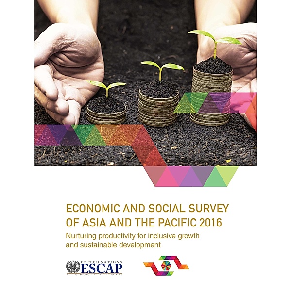 Economic and Social Survey of Asia and the Pacific: Economic and Social Survey of Asia and the Pacific 2016