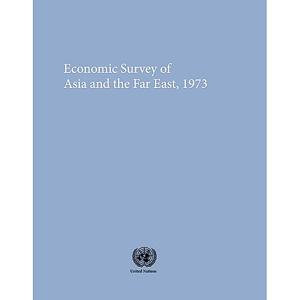 Economic and Social Survey of Asia and the Pacific: Economic and Social Survey of Asia and the Far East 1973