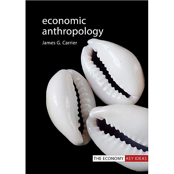 Economic Anthropology / The Economy Key Ideas, James G. Carrier