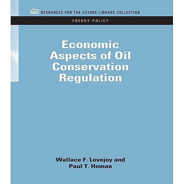 Economic Aspects of Oil Conservation Regulation, Wallace F. Lovejoy, Paul T. Homan