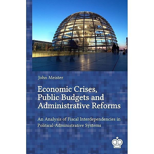 Economic Crises, Public Budgets and Administrative Reforms: An Analysis of Fiscal Interdependencies in Political-Administrative Systems, John Meister